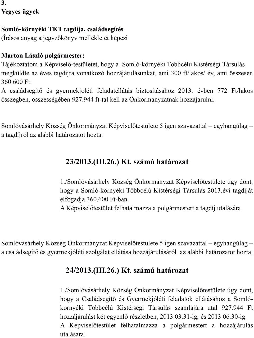 évben 772 Ft/lakos összegben, összességében 927.944 ft-tal kell az Önkormányzatnak hozzájárulni. a tagdíjról az alábbi határozatot hozta: 23/2013.(III.26.) Kt. számú határozat 1.