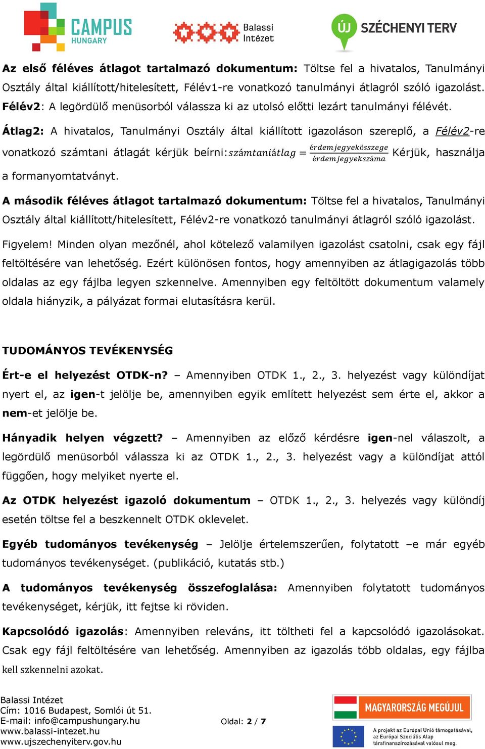 Átlag2: A hivatalos, Tanulmányi Osztály által kiállított igazoláson szereplő, a Félév2-re vonatkozó számtani átlagát kérjük beírni:számtaniátlag = érdemjegyekösszege érdemjegyekszáma a