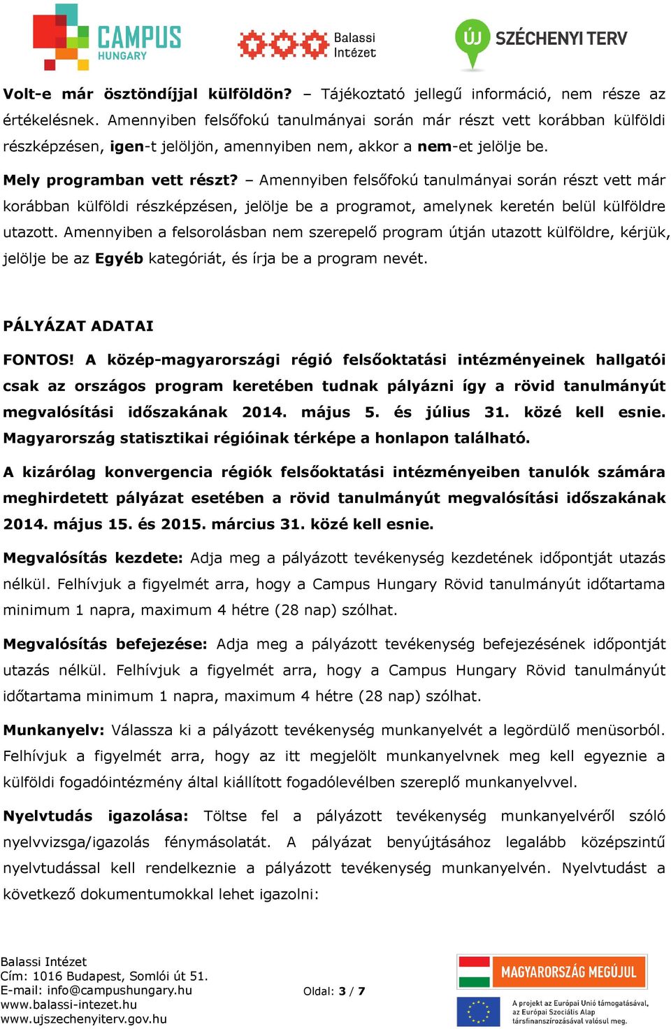 Amennyiben felsőfokú tanulmányai során részt vett már korábban külföldi részképzésen, jelölje be a programot, amelynek keretén belül külföldre utazott.