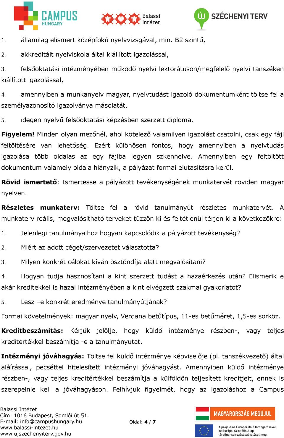 amennyiben a munkanyelv magyar, nyelvtudást igazoló dokumentumként töltse fel a személyazonosító igazolványa másolatát, 5. idegen nyelvű felsőoktatási képzésben szerzett diploma.
