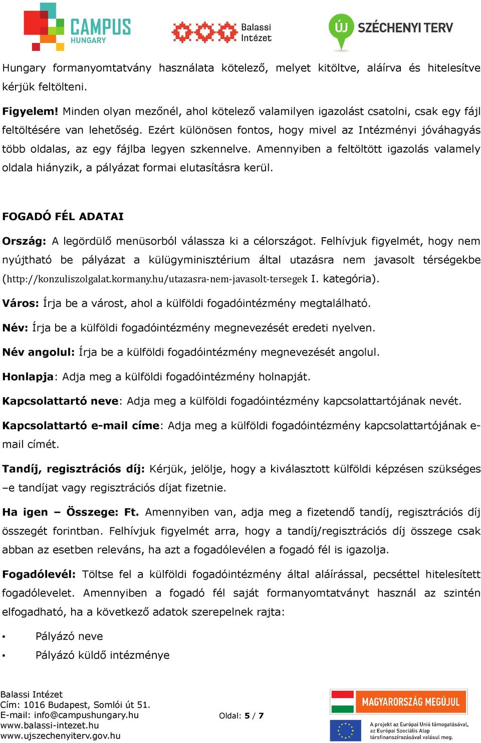 Amennyiben a feltöltött igazolás valamely oldala hiányzik, a pályázat formai elutasításra kerül. FOGADÓ FÉL ADATAI Ország: A legördülő menüsorból válassza ki a célországot.