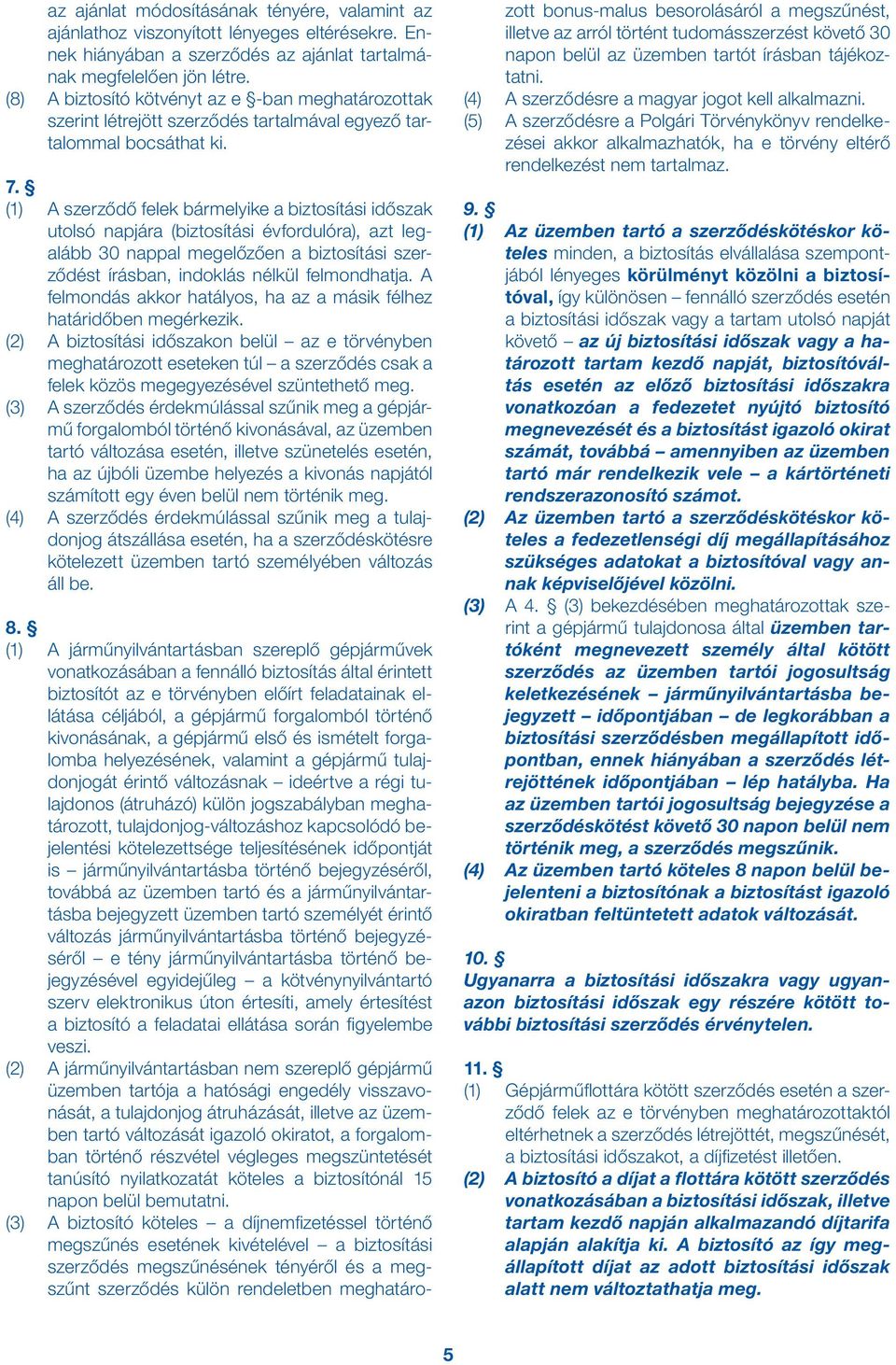 (1) A szerződő felek bármelyike a biztosítási időszak utolsó napjára (biztosítási évfordulóra), azt legalább 30 nappal megelőzően a biztosítási szerződést írásban, indoklás nélkül felmondhatja.