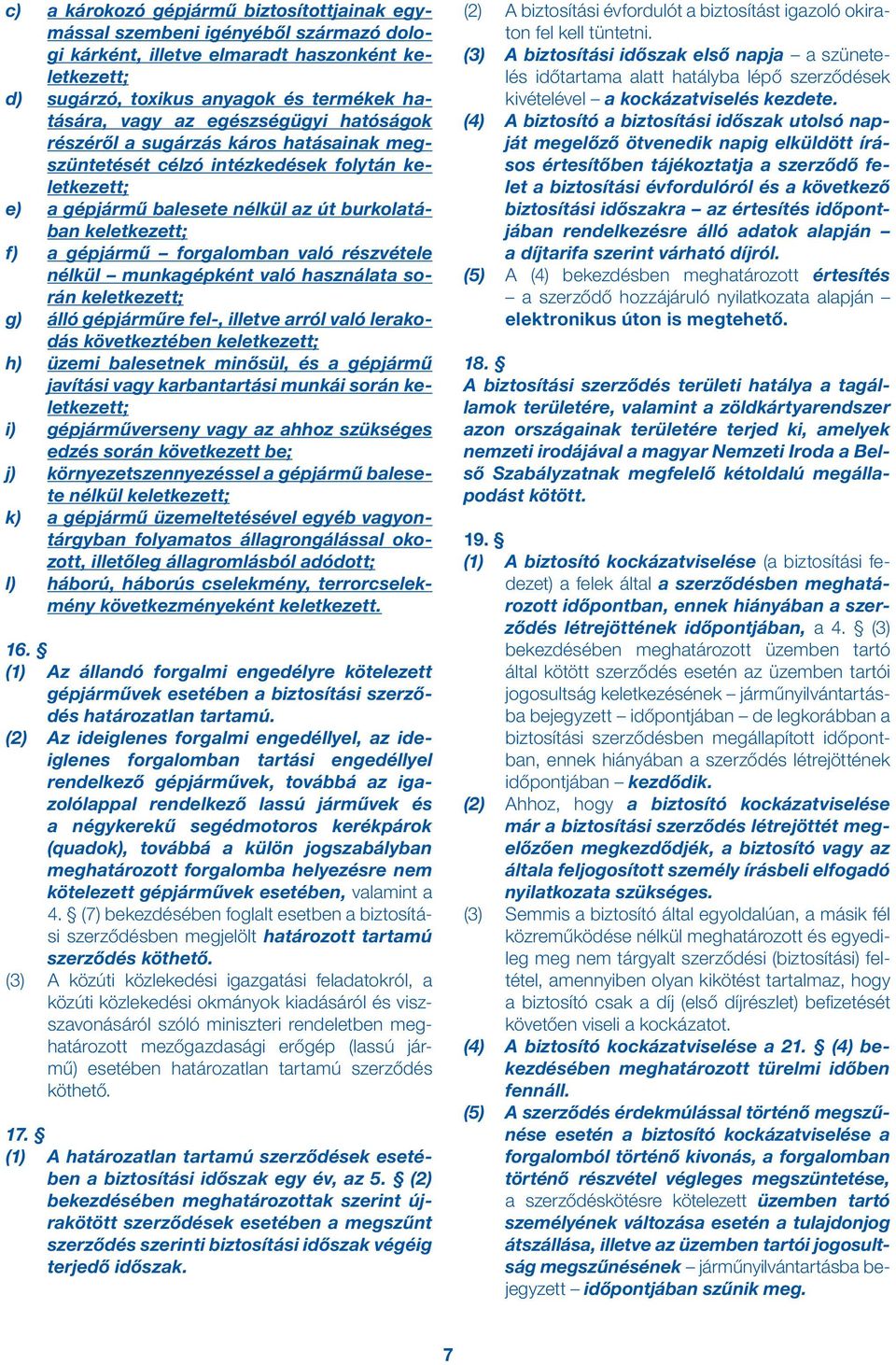 forgalomban való részvétele nélkül munkagépként való használata során keletkezett; g) álló gépjárműre fel-, illetve arról való lerakodás következtében keletkezett; h) üzemi balesetnek minősül, és a