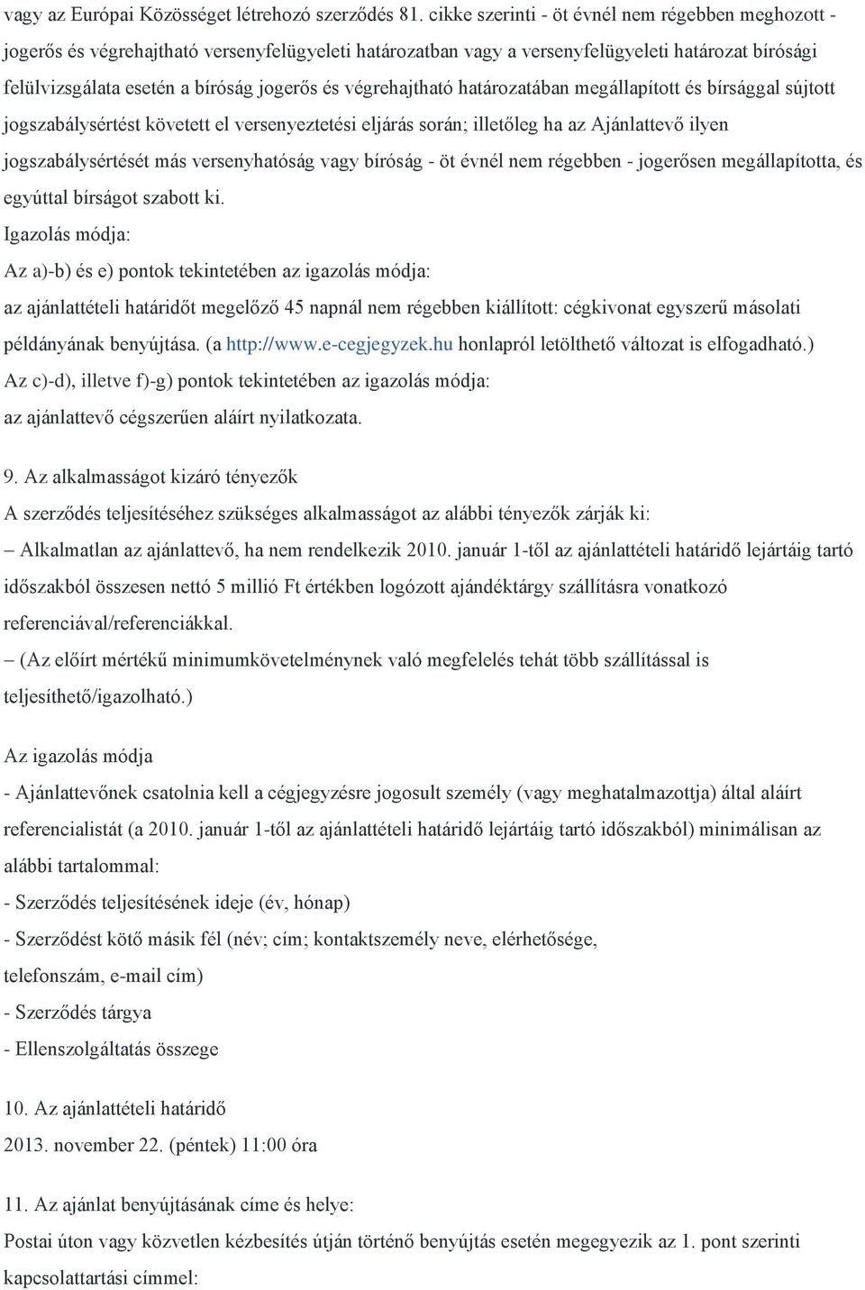 végrehajtható határozatában megállapított és bírsággal sújtott jogszabálysértést követett el versenyeztetési eljárás során; illetőleg ha az Ajánlattevő ilyen jogszabálysértését más versenyhatóság