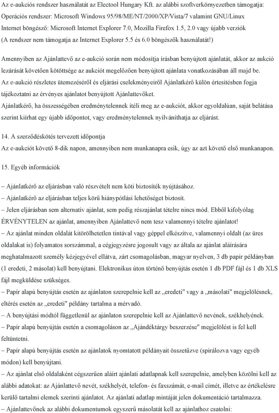 5, 2.0 vagy újabb verziók (A rendszer nem támogatja az Internet Explorer 5.5 és 6.0 böngészők használatát!