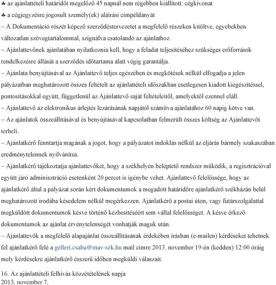 Ajánlattevőnek ajánlatában nyilatkoznia kell, hogy a feladat teljesítéséhez szükséges erőforrások rendelkezésre állását a szerződés időtartama alatt végig garantálja.