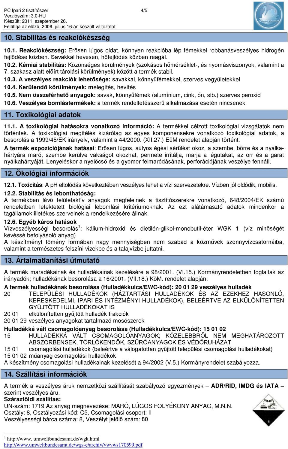 szakasz alatt előírt tárolási körülmények) között a termék stabil. 10.3. A veszélyes reakciók lehetősége: savakkal, könnyűfémekkel, szerves vegyületekkel 10.4.