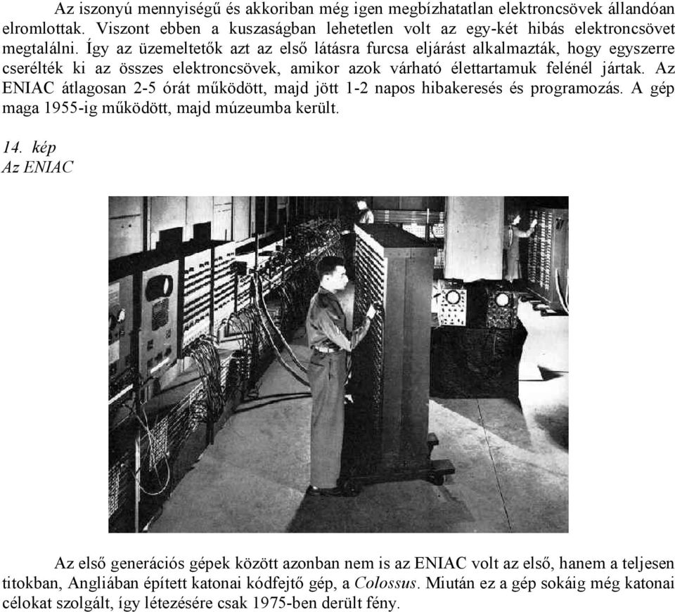 Az ENIAC átlagosan 2-5 órát működött, majd jött 1-2 napos hibakeresés és programozás. A gép maga 1955-ig működött, majd múzeumba került. 14.
