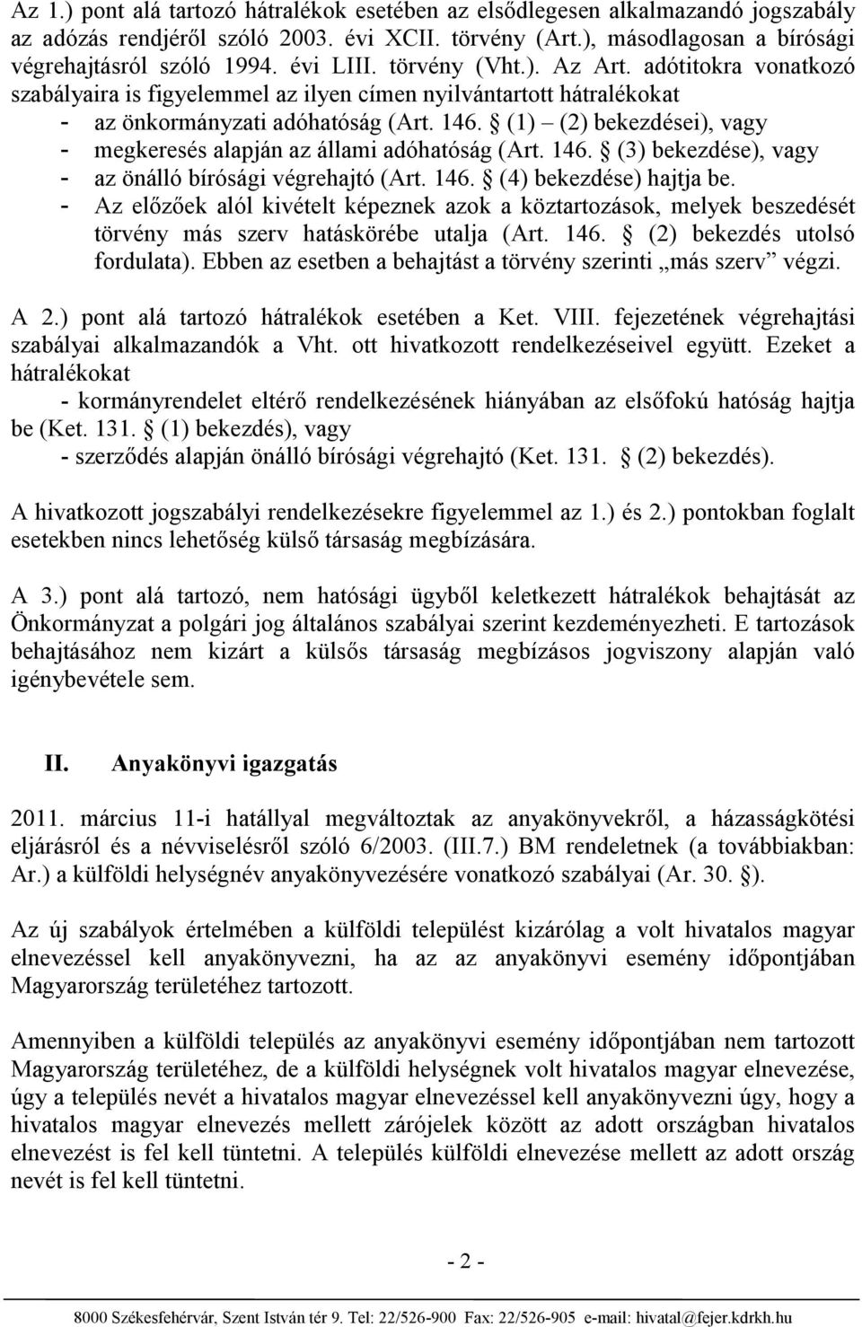 (1) (2) bekezdései), vagy - megkeresés alapján az állami adóhatóság (Art. 146. (3) bekezdése), vagy - az önálló bírósági végrehajtó (Art. 146. (4) bekezdése) hajtja be.