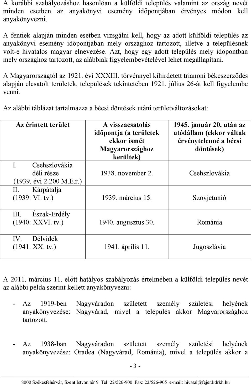 elnevezése. Azt, hogy egy adott település mely időpontban mely országhoz tartozott, az alábbiak figyelembevételével lehet megállapítani. A Magyarországtól az 1921. évi XXXIII.