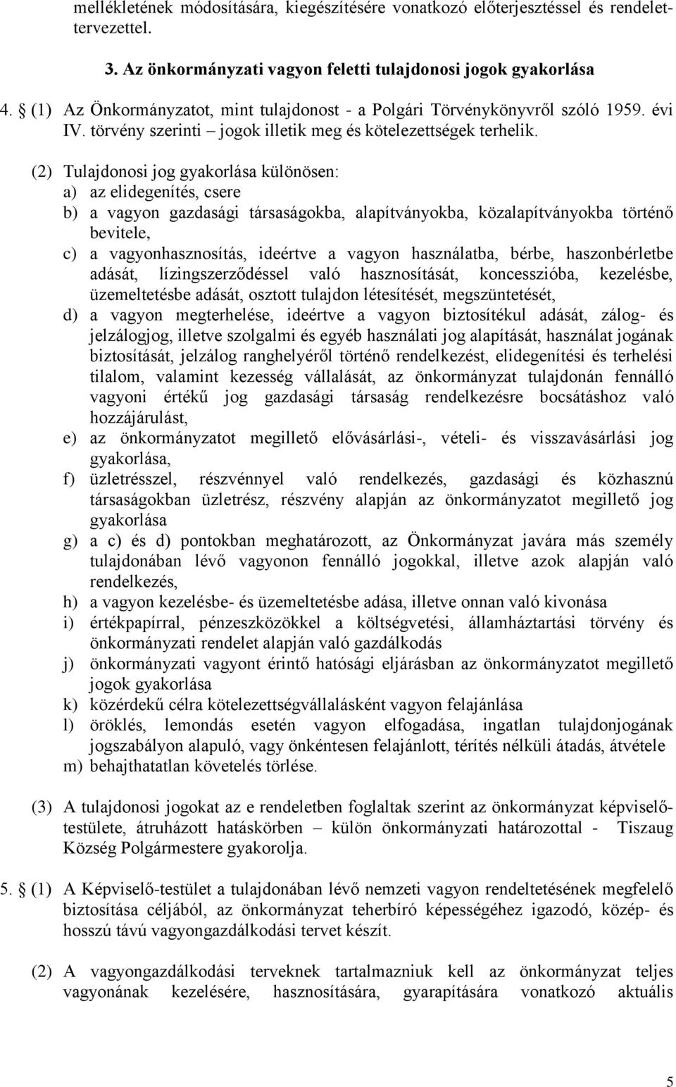 (2) Tulajdonosi jog gyakorlása különösen: a) az elidegenítés, csere b) a vagyon gazdasági társaságokba, alapítványokba, közalapítványokba történő bevitele, c) a vagyonhasznosítás, ideértve a vagyon