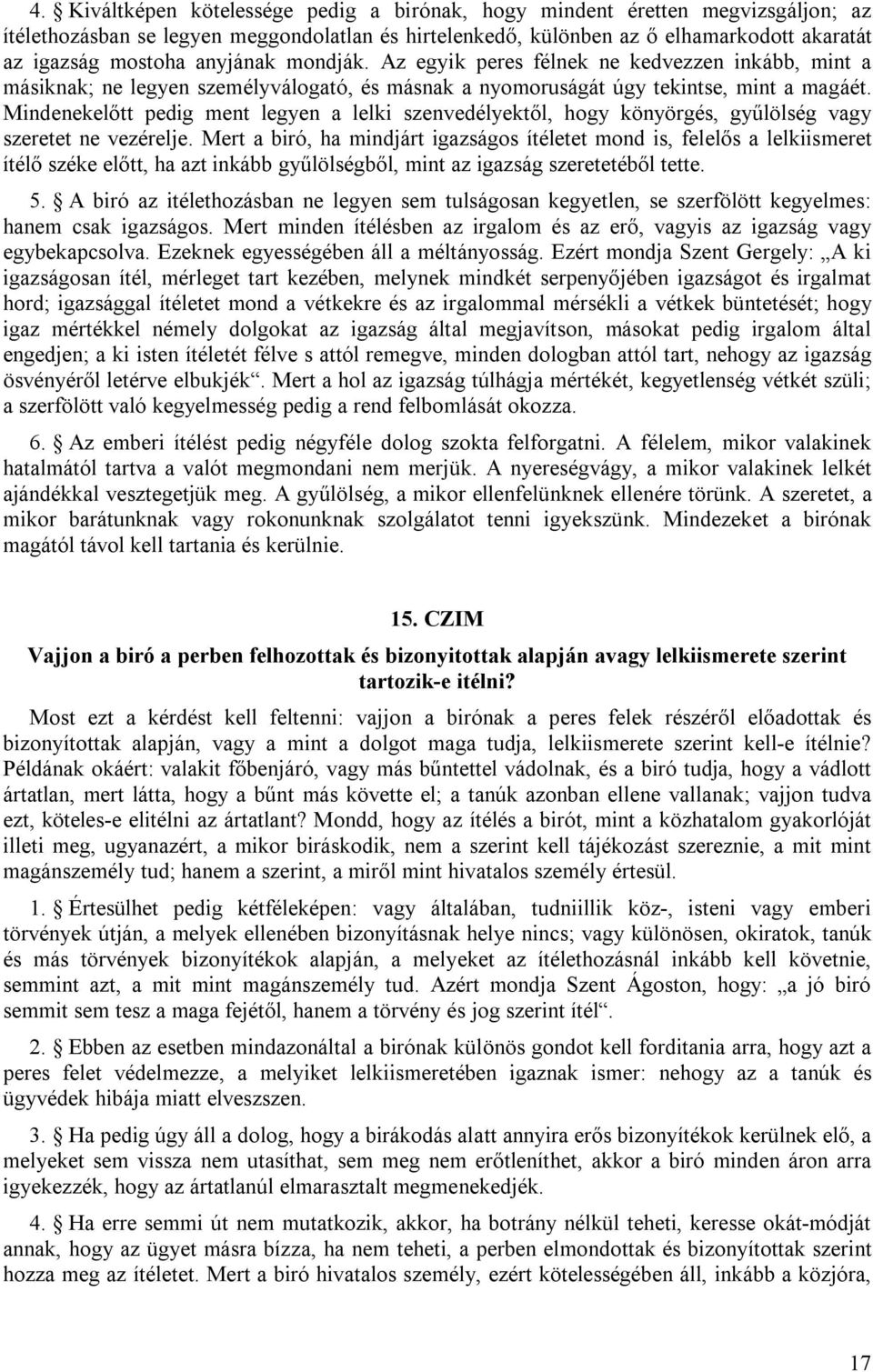 Mindenekelőtt pedig ment legyen a lelki szenvedélyektől, hogy könyörgés, gyűlölség vagy szeretet ne vezérelje.