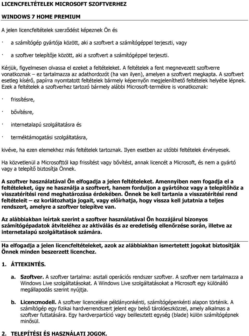 A feltételek a fent megnevezett szoftverre vonatkoznak ez tartalmazza az adathordozót (ha van ilyen), amelyen a szoftvert megkapta.