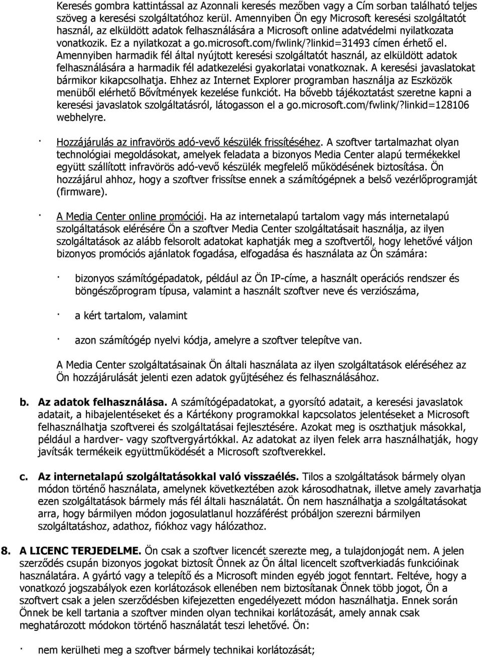 linkid=31493 címen érhető el. Amennyiben harmadik fél által nyújtott keresési szolgáltatót használ, az elküldött adatok felhasználására a harmadik fél adatkezelési gyakorlatai vonatkoznak.