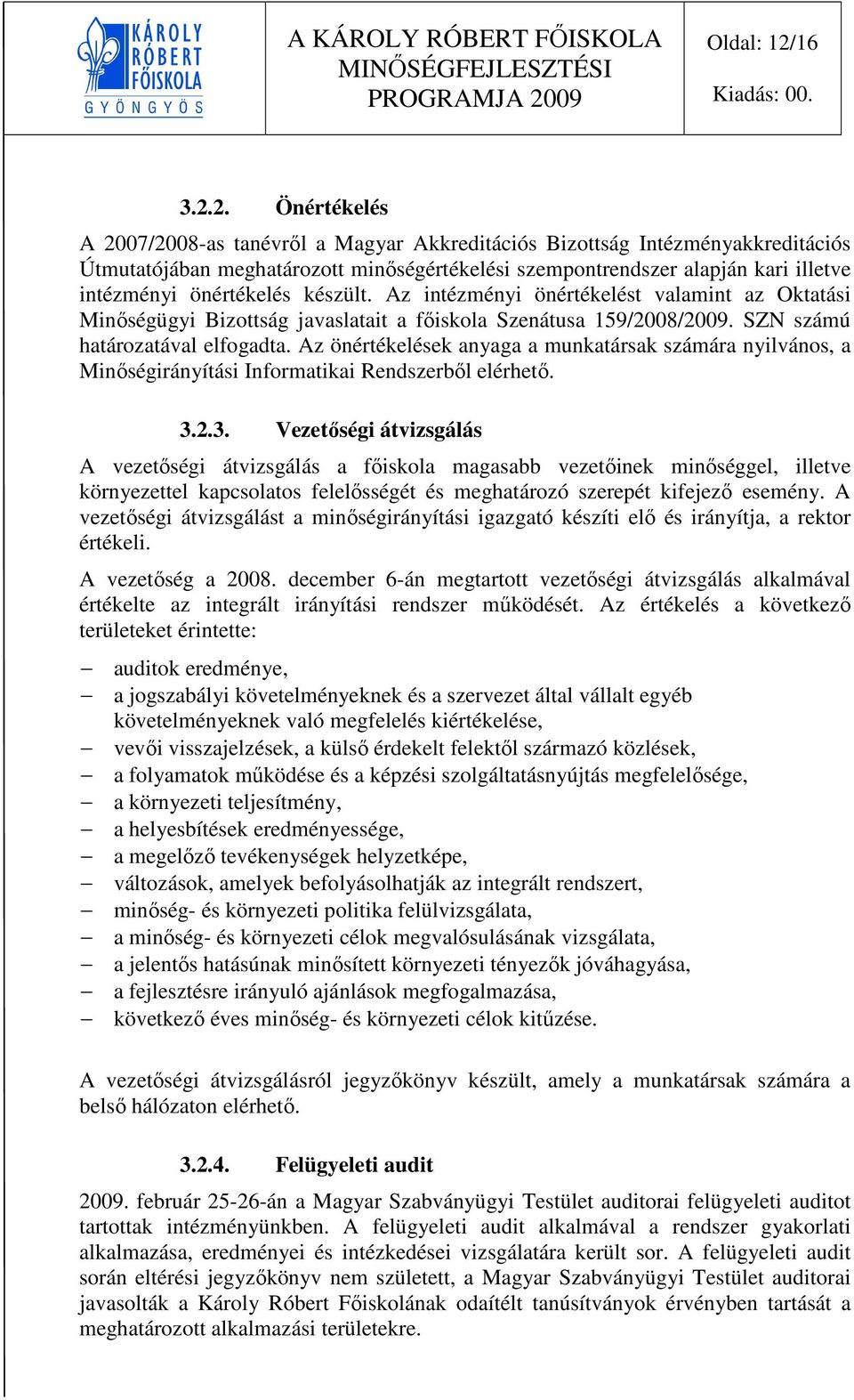 2. Önértékelés A 2007/2008-as tanévről a Magyar Akkreditációs Bizottság Intézményakkreditációs Útmutatójában meghatározott minőségértékelési szempontrendszer alapján kari illetve intézményi