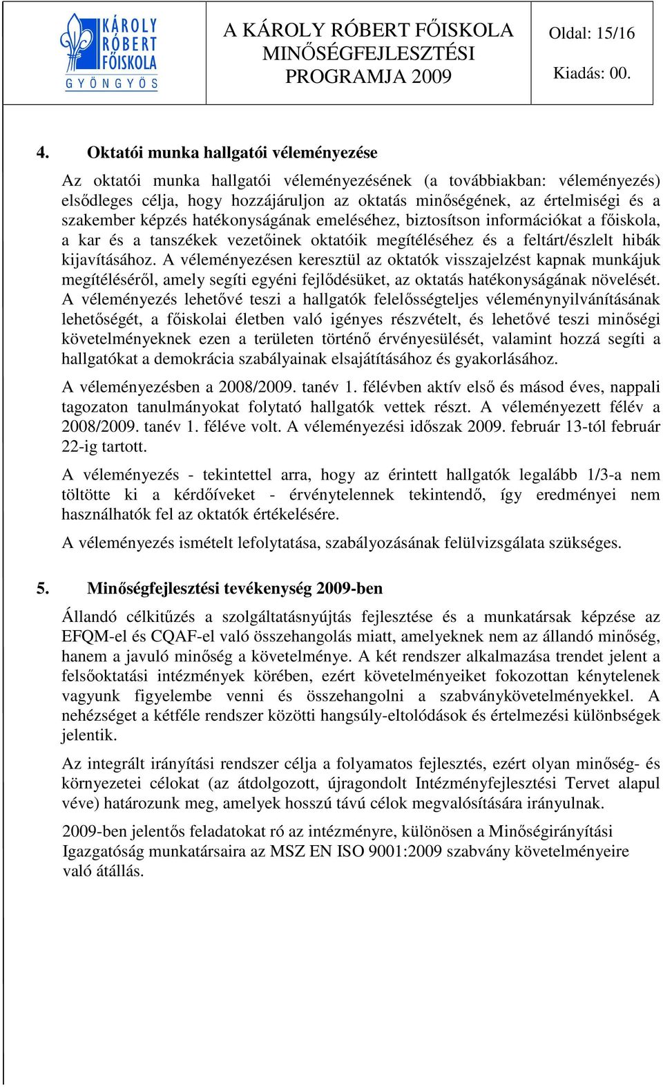 szakember képzés hatékonyságának emeléséhez, biztosítson információkat a főiskola, a kar és a tanszékek vezetőinek oktatóik megítéléséhez és a feltárt/észlelt hibák kijavításához.