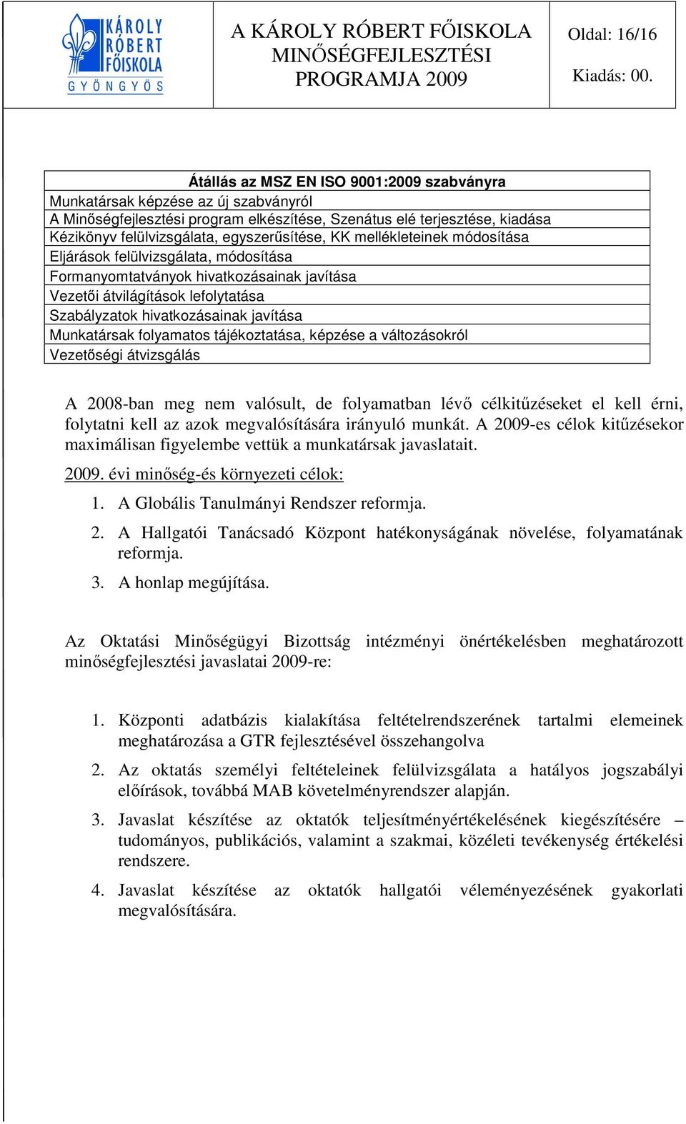 Munkatársak folyamatos tájékoztatása, képzése a változásokról Vezetőségi átvizsgálás A 2008-ban meg nem valósult, de folyamatban lévő célkitűzéseket el kell érni, folytatni kell az azok