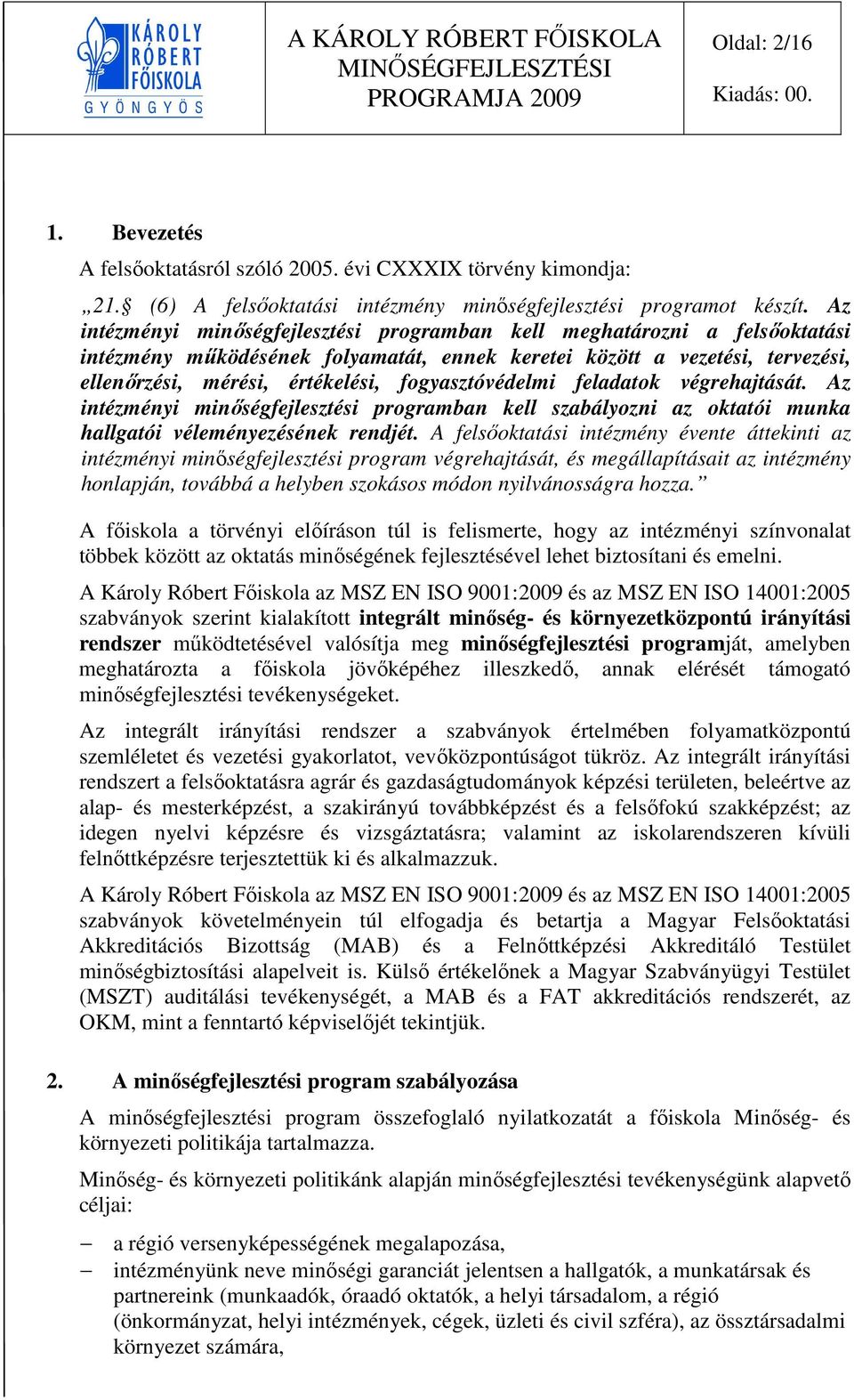 fogyasztóvédelmi feladatok végrehajtását. Az intézményi minőségfejlesztési programban kell szabályozni az oktatói munka hallgatói véleményezésének rendjét.