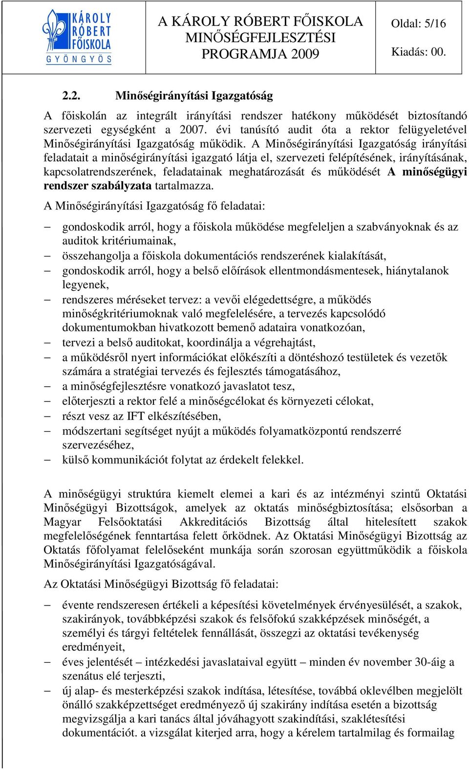 A Minőségirányítási Igazgatóság irányítási feladatait a minőségirányítási igazgató látja el, szervezeti felépítésének, irányításának, kapcsolatrendszerének, feladatainak meghatározását és működését A