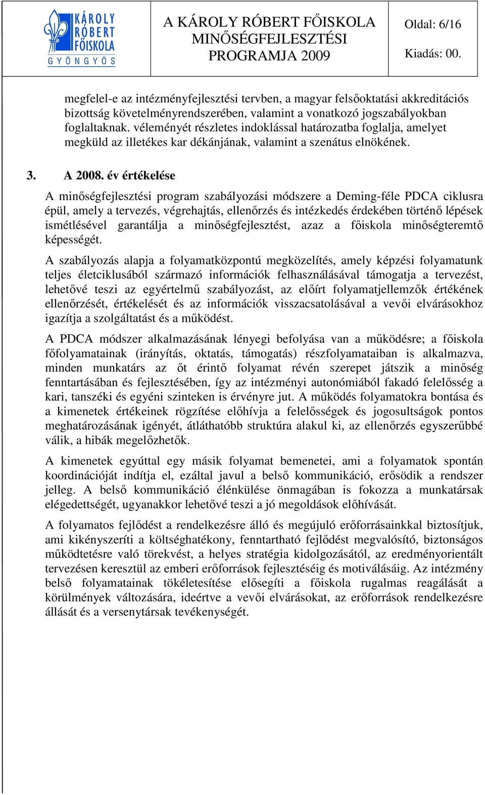 év értékelése A minőségfejlesztési program szabályozási módszere a Deming-féle PDCA ciklusra épül, amely a tervezés, végrehajtás, ellenőrzés és intézkedés érdekében történő lépések ismétlésével
