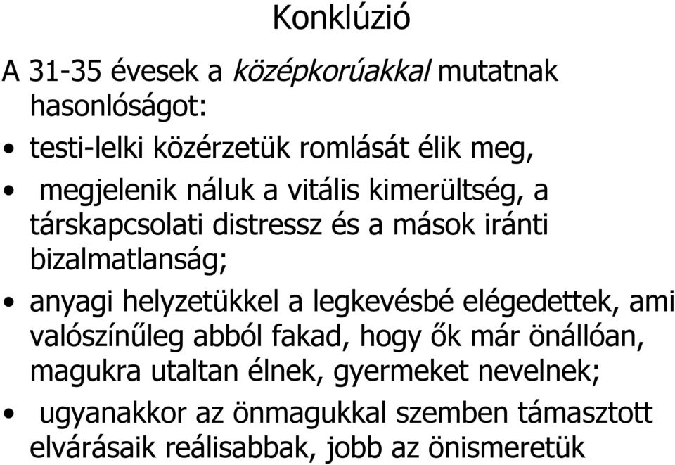 helyzetükkel a legkevésbé elégedettek, ami valószínűleg abból fakad, hogy ők már önállóan, magukra utaltan