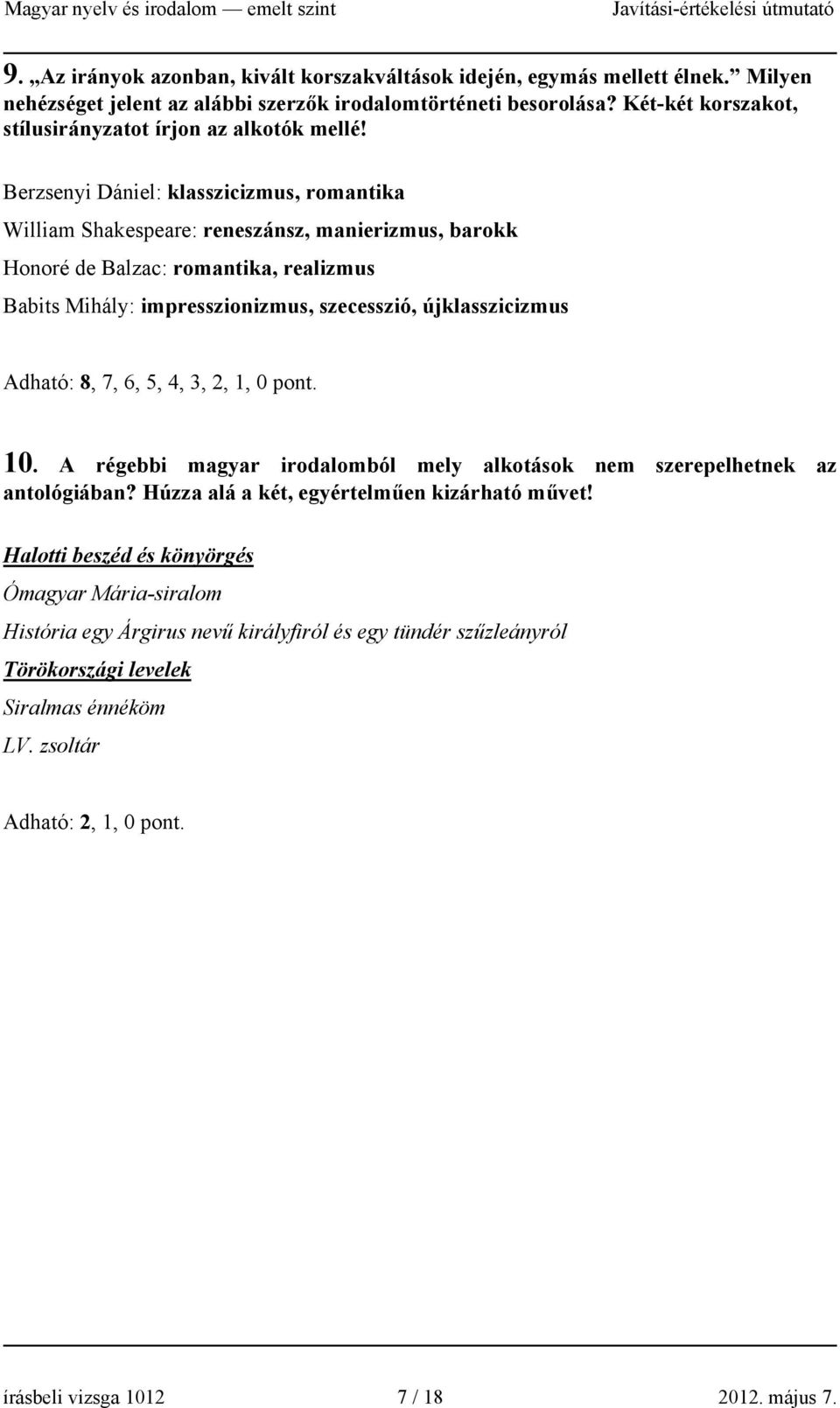 Berzsenyi Dániel: klasszicizmus, romantika William Shakespeare: reneszánsz, manierizmus, barokk Honoré de Balzac: romantika, realizmus Babits Mihály: impresszionizmus, szecesszió, újklasszicizmus