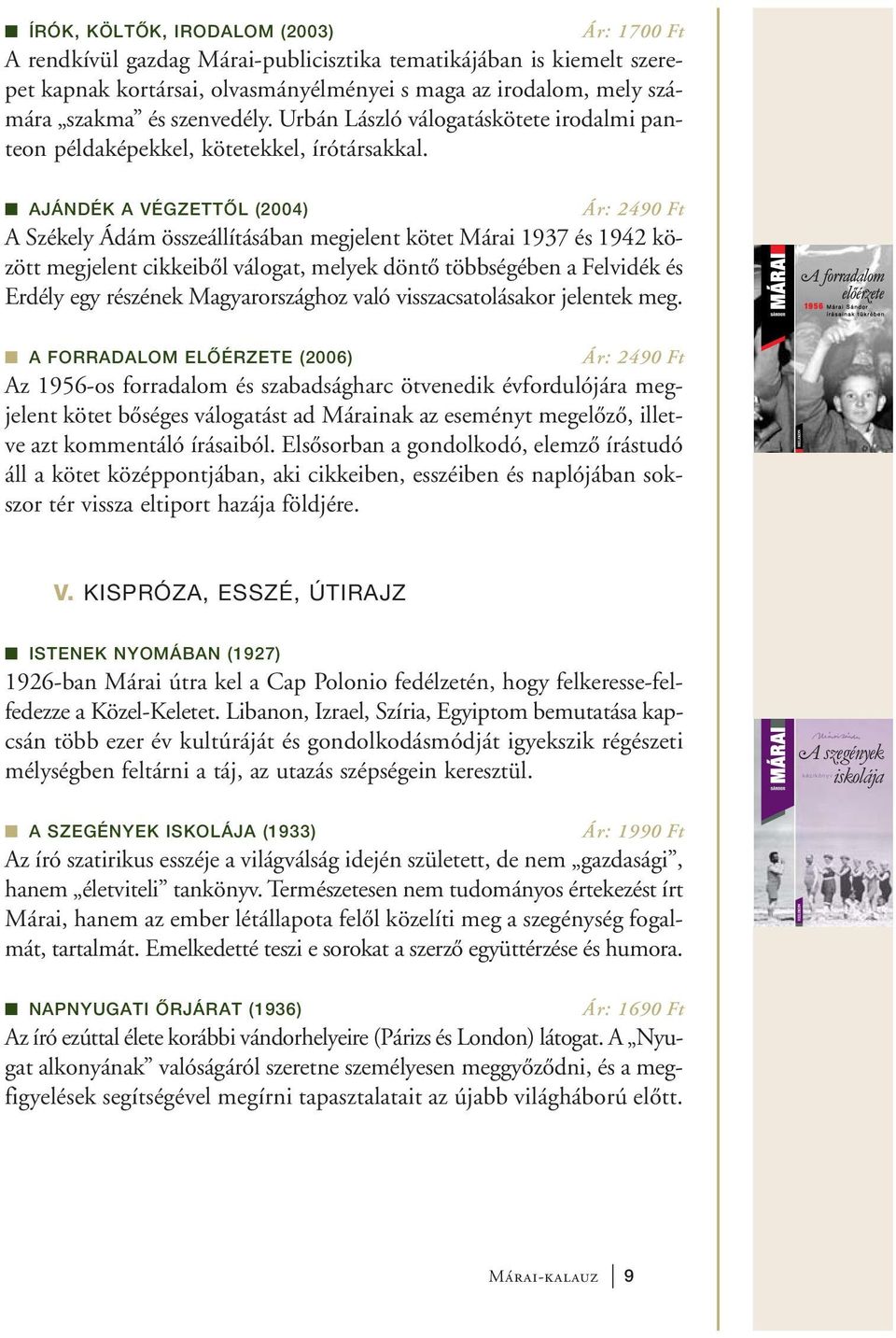 AJÁNDÉK A VÉGZETTÔL (2004) Ár: 2490 Ft A Székely Ádám összeállításában megjelent kötet Márai 1937 és 1942 között megjelent cikkeiből válogat, melyek döntő többségében a Felvidék és Erdély egy