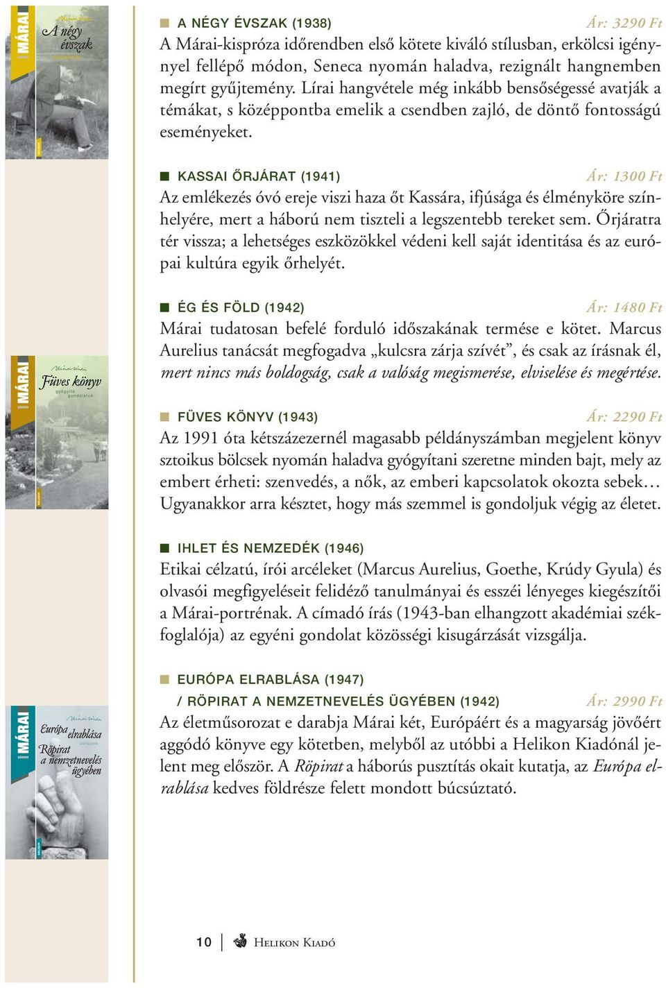 KASSAI ÔRJÁRAT (1941) Ár: 1300 Ft Az emlékezés óvó ereje viszi haza őt Kassára, ifjúsága és élményköre színhelyére, mert a háború nem tiszteli a legszentebb tereket sem.