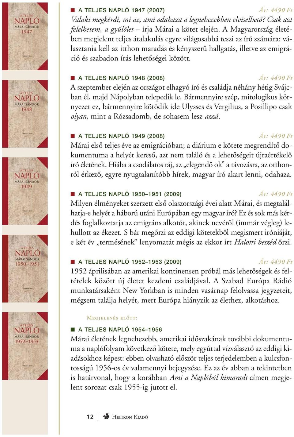 lehetőségei között. A TELJES NAPLÓ 1948 (2008) Ár: 4490 Ft A szeptember elején az országot elhagyó író és családja néhány hétig Svájcban él, majd Nápolyban telepedik le.