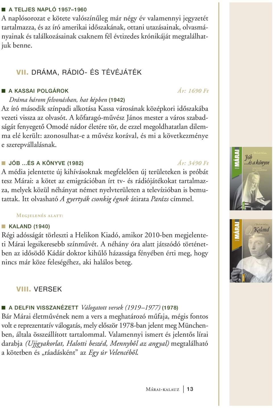 DRÁMA, RÁDIÓ- ÉS TÉVÉJÁTÉK A KASSAI POLGÁROK Ár: 1690 Ft Dráma három felvonásban, hat képben (1942) Az író második színpadi alkotása Kassa városának középkori időszakába vezeti vissza az olvasót.