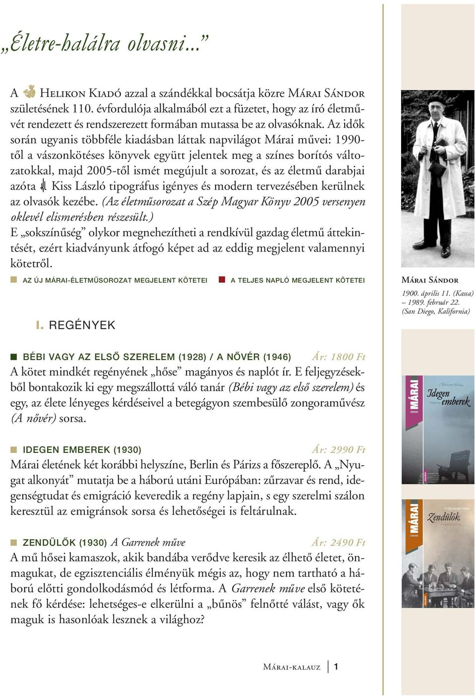Az idők során ugyanis többféle kiadásban láttak napvilágot Márai művei: 1990- től a vászonkötéses könyvek együtt jelentek meg a színes borítós változatokkal, majd 2005-től ismét megújult a sorozat,