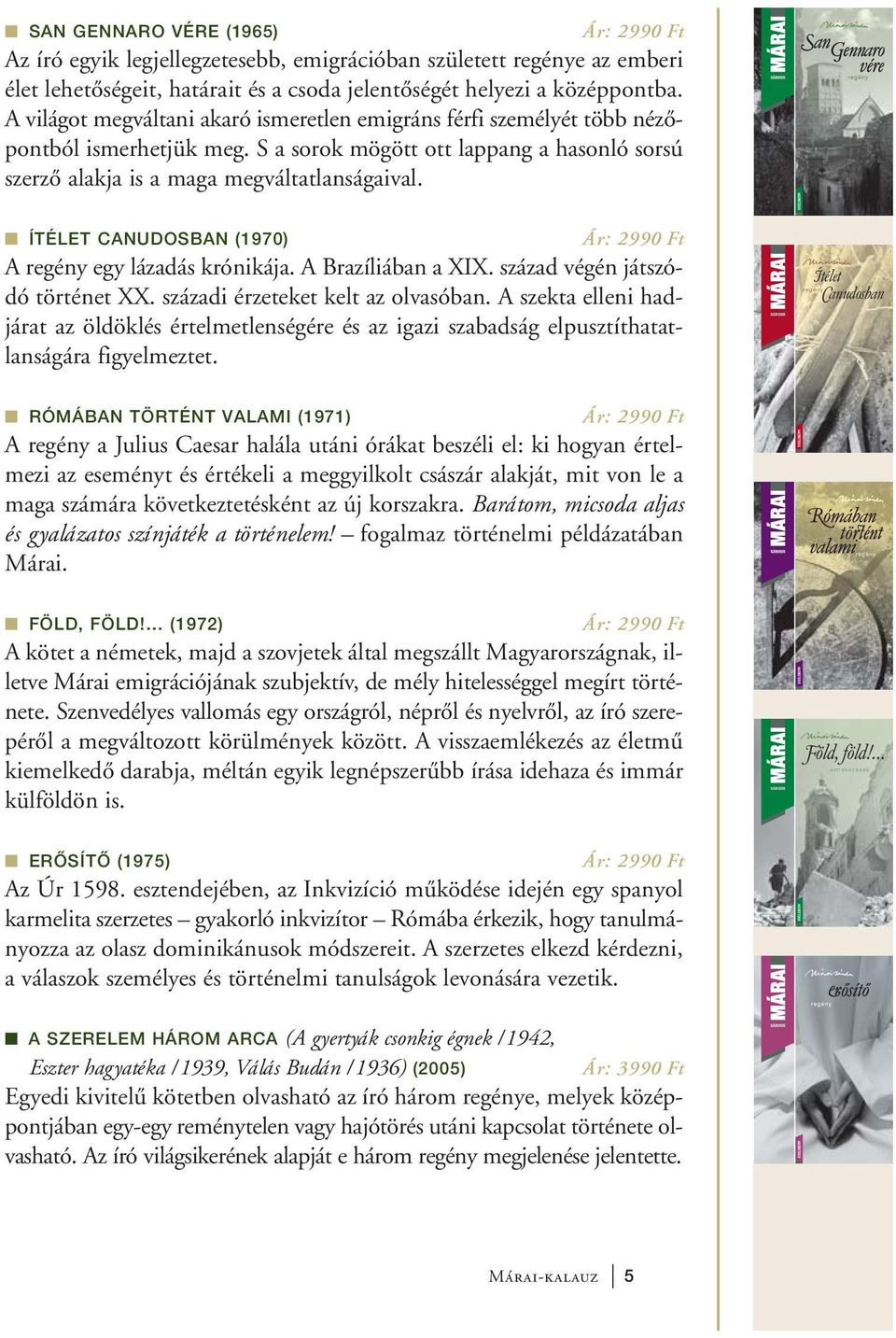 ÍTÉLET CANUDOSBAN (1970) Ár: 2990 Ft A egy lázadás krónikája. A Brazíliában a XIX. század végén játszódó történet XX. századi érzeteket kelt az olvasóban.