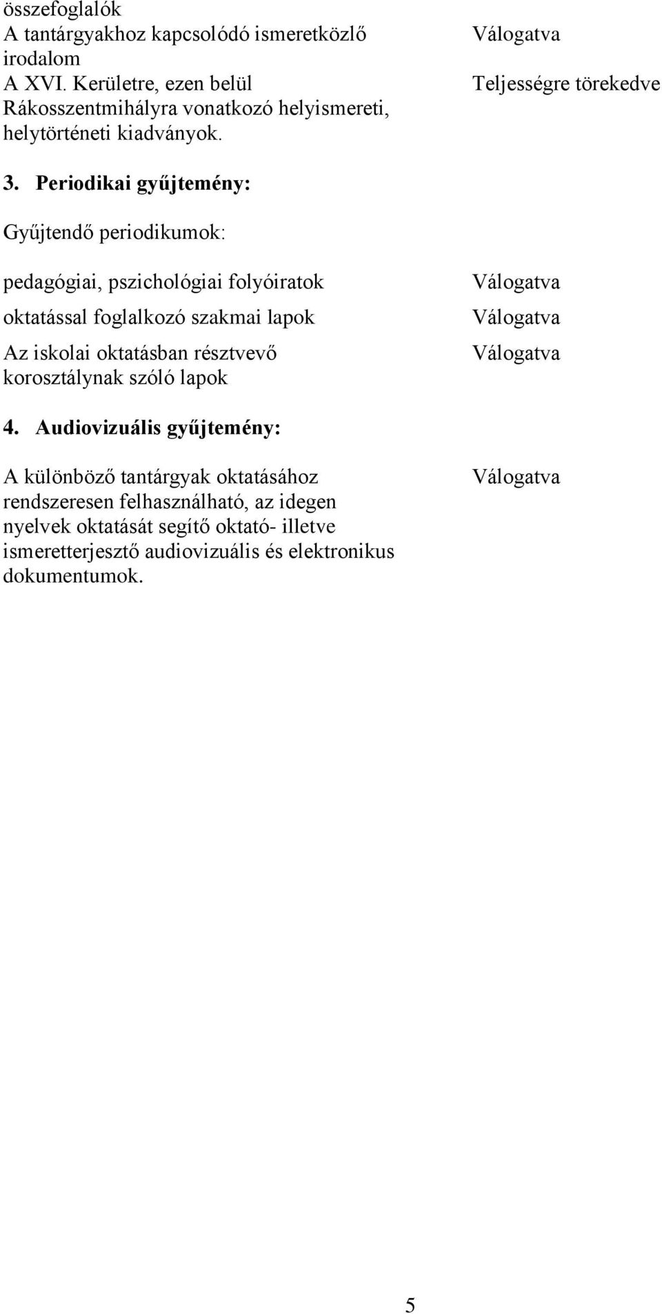 Periodikai gyűjtemény: Gyűjtendő periodikumok: pedagógiai, pszichológiai folyóiratok oktatással foglalkozó szakmai lapok Az iskolai oktatásban