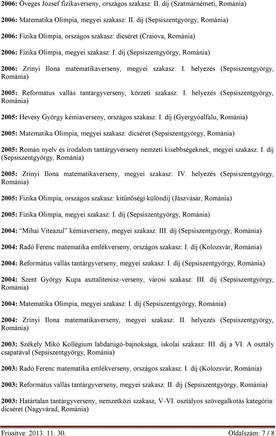 díj (Sepsiszentgyörgy, 2006: Zrínyi Ilona matematikaverseny, megyei szakasz: I. helyezés (Sepsiszentgyörgy, 2005: Református vallás tantárgyverseny, körzeti szakasz: I.