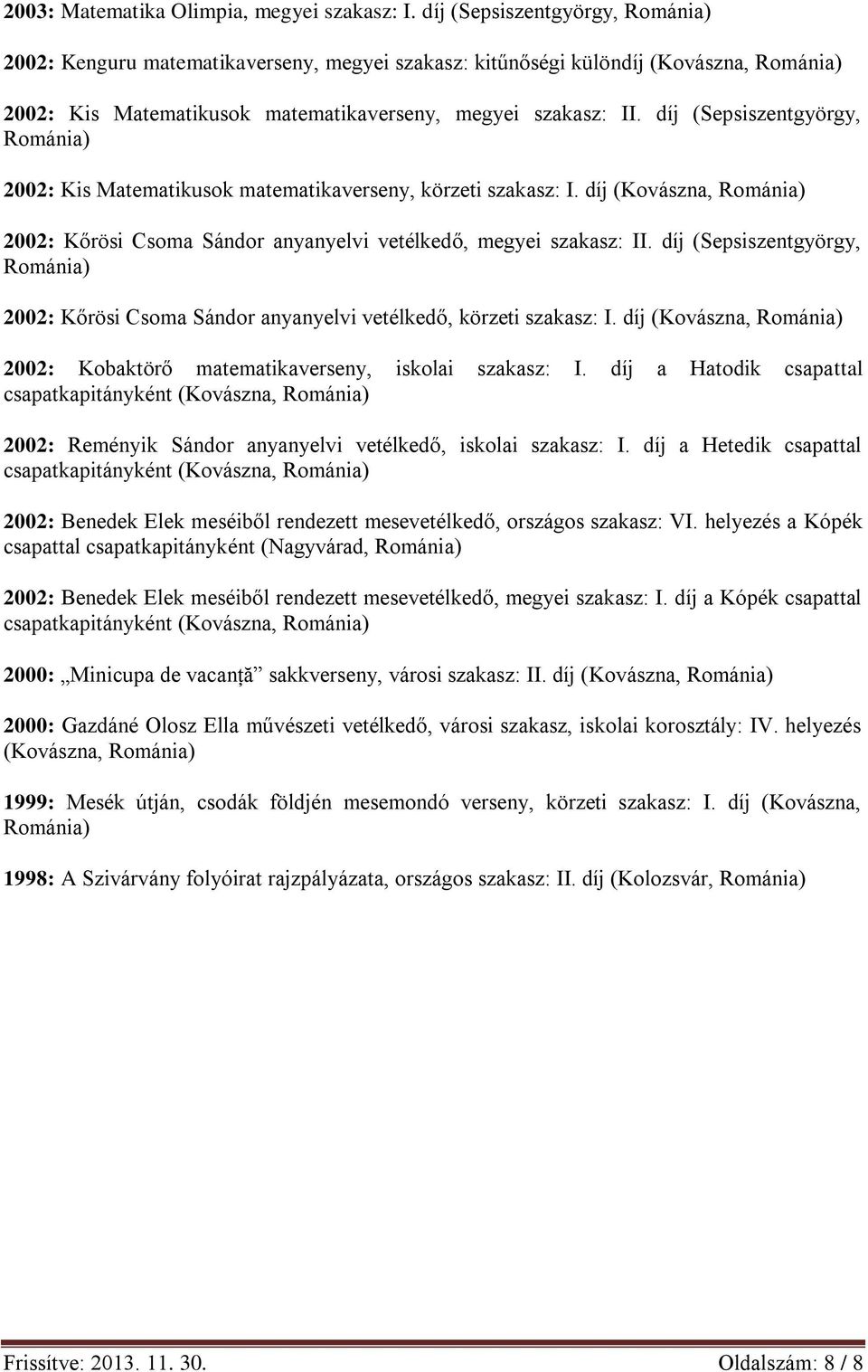 díj (Sepsiszentgyörgy, 2002: Kis Matematikusok matematikaverseny, körzeti szakasz: I. díj (Kovászna, 2002: Kőrösi Csoma Sándor anyanyelvi vetélkedő, megyei szakasz: II.