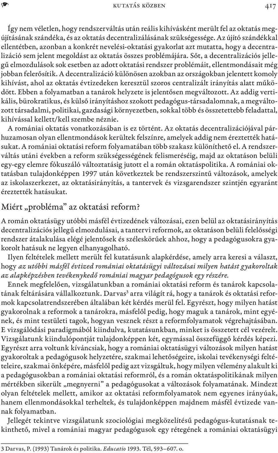 Sőt, a decentralizációs jellegű elmozdulások sok esetben az adott oktatási rendszer problémáit, ellentmondásait még jobban felerősítik.