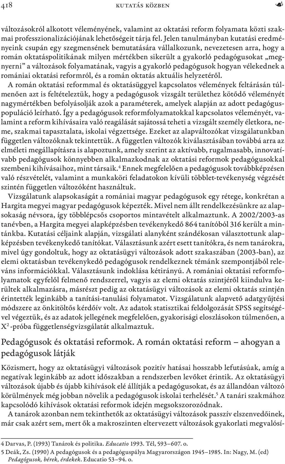 megnyerni a változások folyamatának, vagyis a gyakorló pedagógusok hogyan vélekednek a romániai oktatási reformról, és a román oktatás aktuális helyzetéről.