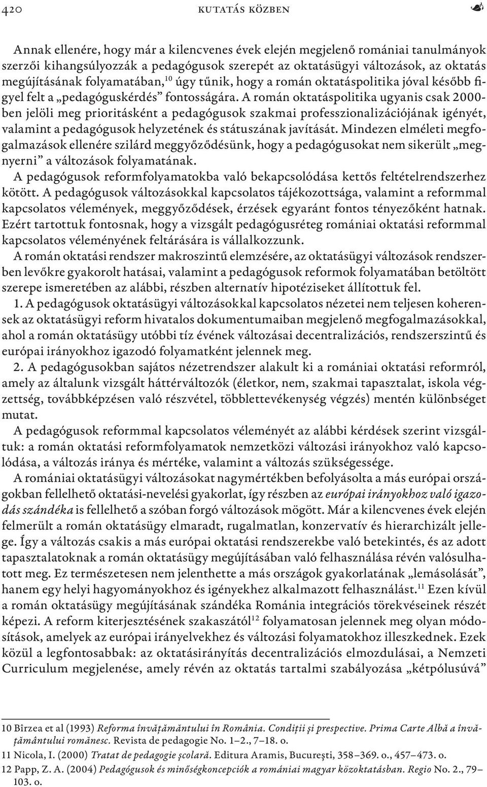 A román oktatáspolitika ugyanis csak 2000- ben jelöli meg prioritásként a pedagógusok szakmai professzionalizációjának igényét, valamint a pedagógusok helyzetének és státuszának javítását.