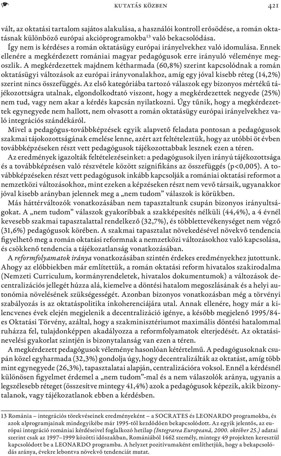 A megkérdezettek majdnem kétharmada (60,8%) szerint kapcsolódnak a román oktatásügyi változások az európai irányvonalakhoz, amíg egy jóval kisebb réteg (14,2%) szerint nincs összefüggés.