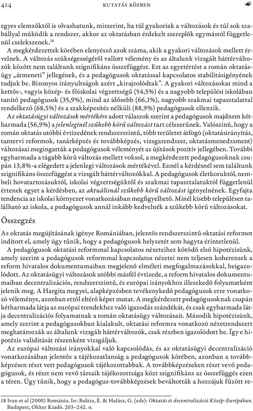 A változás szükségességéről vallott vélemény és az általunk vizsgált háttérváltozók között nem találtunk szignifikáns összefüggést.
