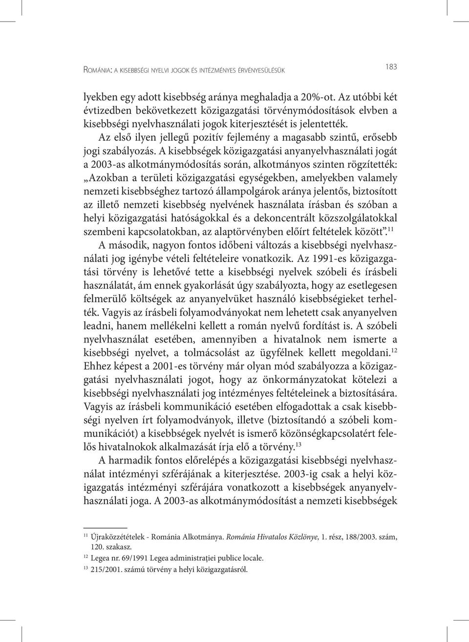 Az első ilyen jellegű pozitív fejlemény a magasabb szintű, erősebb jogi szabályozás.