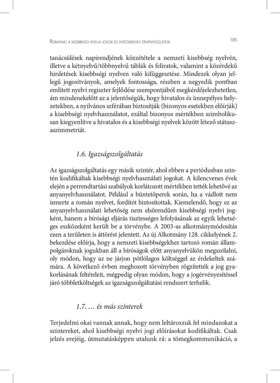 Mindezek olyan jellegű jogosítványok, amelyek fontossága, részben a negyedik pontban említett nyelvi regiszter fejlődése szempontjából megkérdőjelezhetetlen, ám mindenekelőtt az a jelentőségük, hogy