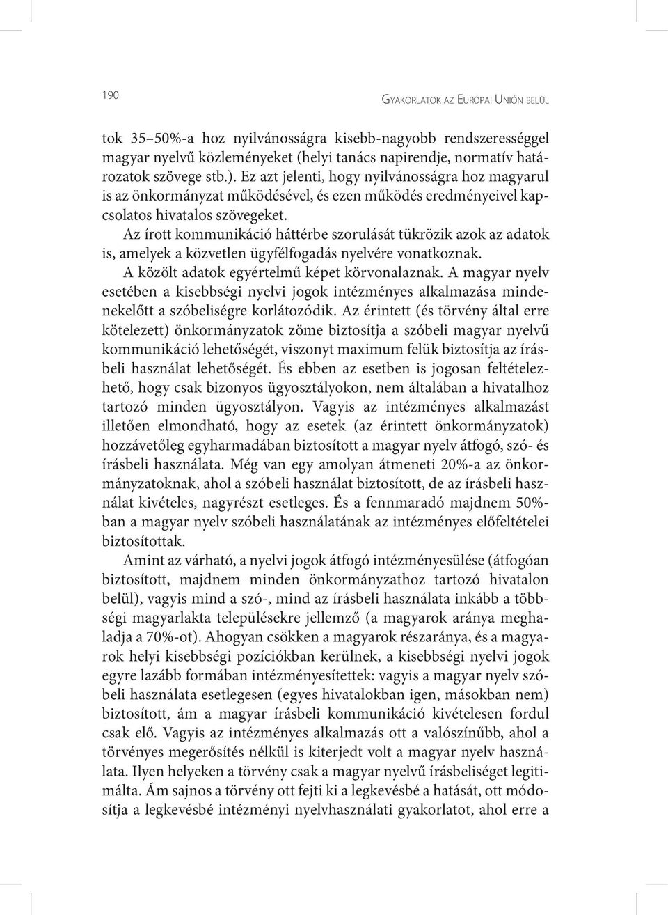 Az írott kommunikáció háttérbe szorulását tükrözik azok az adatok is, amelyek a közvetlen ügyfélfogadás nyelvére vonatkoznak. A közölt adatok egyértelmű képet körvonalaznak.