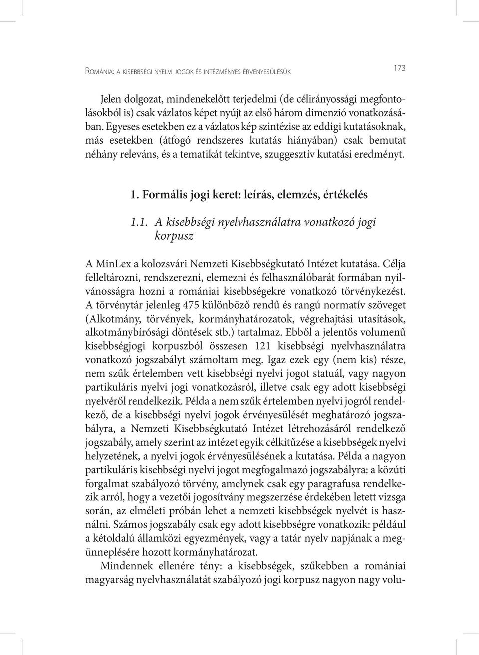 Egyeses esetekben ez a vázlatos kép szintézise az eddigi kutatásoknak, más esetekben (átfogó rendszeres kutatás hiányában) csak bemutat néhány releváns, és a tematikát tekintve, szuggesztív kutatási