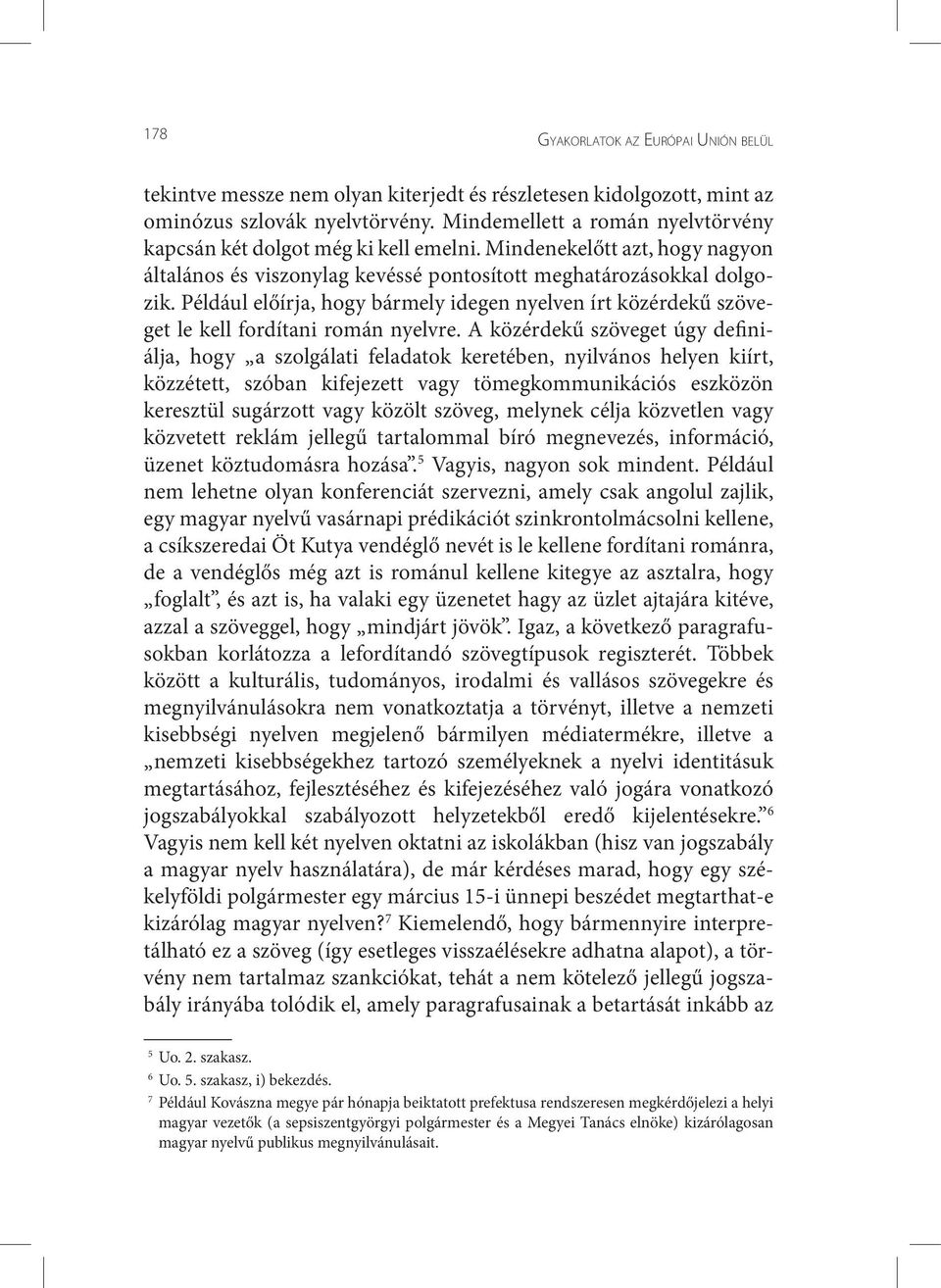Például előírja, hogy bármely idegen nyelven írt közérdekű szöveget le kell fordítani román nyelvre.