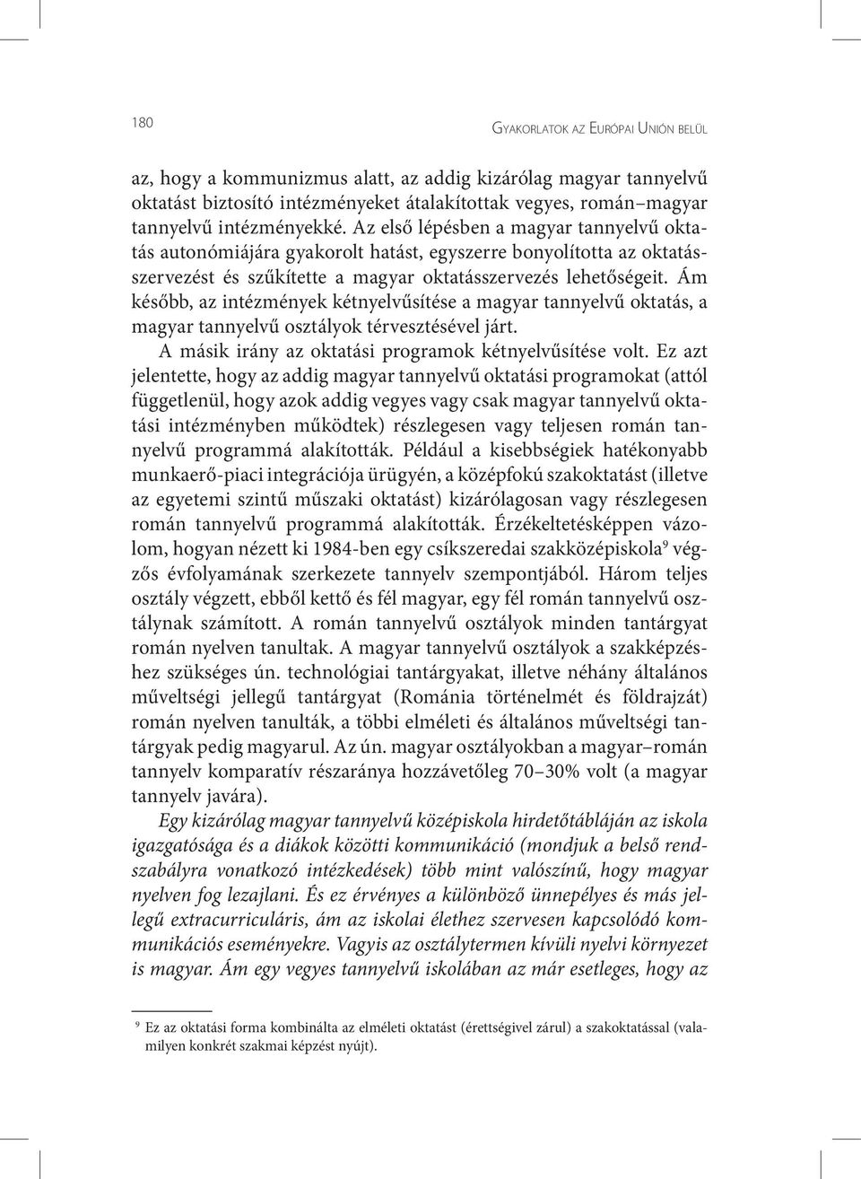 Ám később, az intézmények kétnyelvűsítése a magyar tannyelvű oktatás, a magyar tannyelvű osztályok térvesztésével járt. A másik irány az oktatási programok kétnyelvűsítése volt.