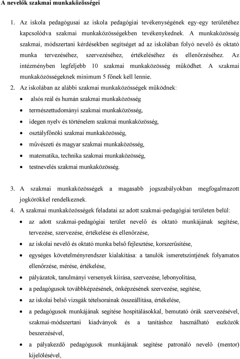 Az intézményben legfeljebb 10 szakmai munkaközösség működhet. A szakmai munkaközösségeknek minimum 5 főnek kell lennie. 2.