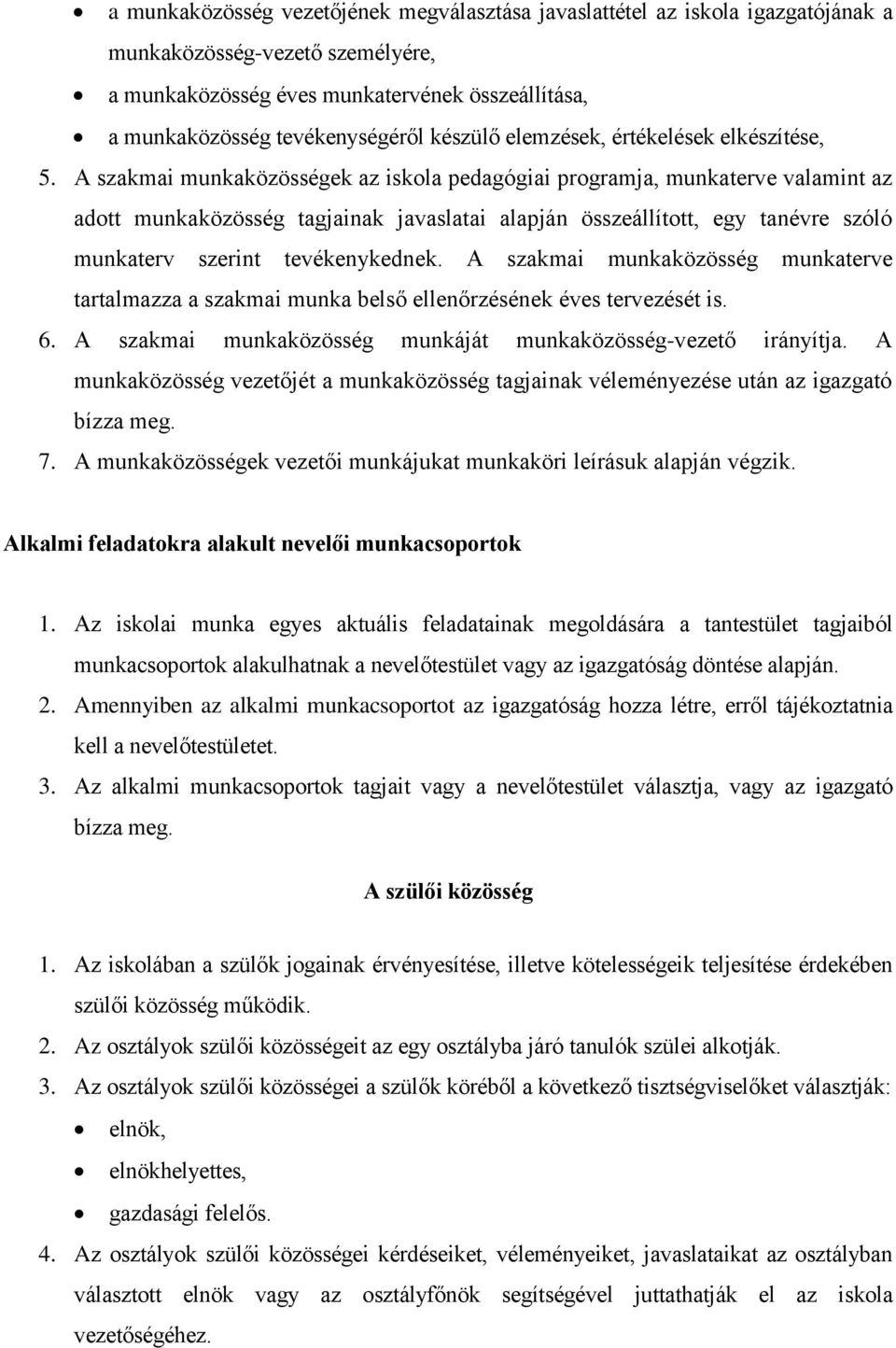 A szakmai munkaközösségek az iskola pedagógiai programja, munkaterve valamint az adott munkaközösség tagjainak javaslatai alapján összeállított, egy tanévre szóló munkaterv szerint tevékenykednek.