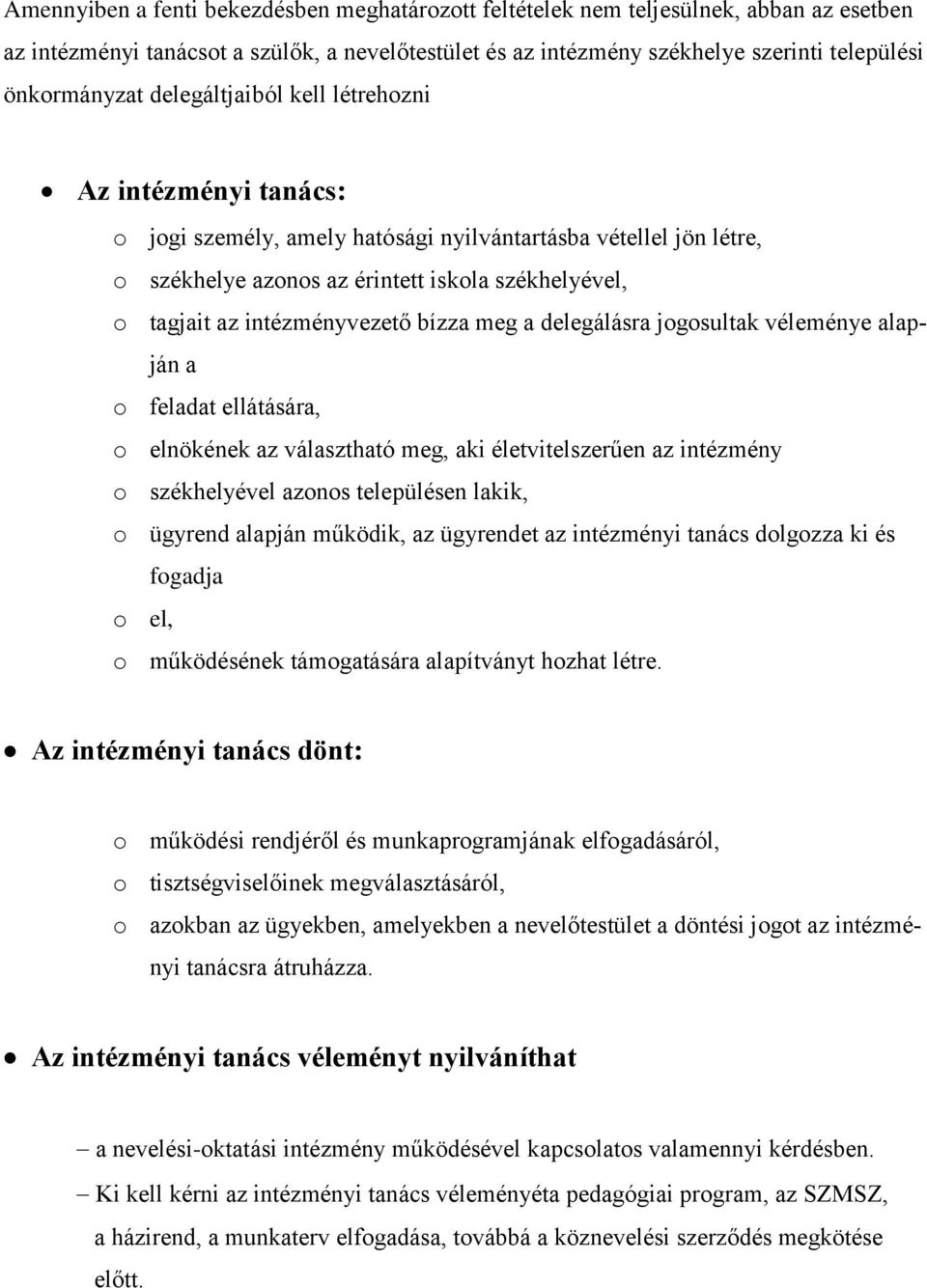 intézményvezető bízza meg a delegálásra jogosultak véleménye alapján a o feladat ellátására, o elnökének az választható meg, aki életvitelszerűen az intézmény o székhelyével azonos településen lakik,