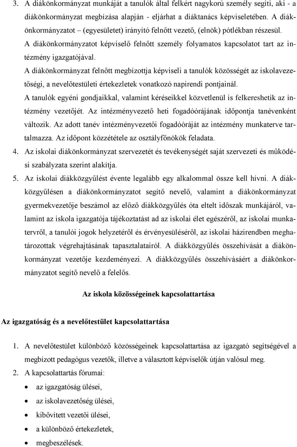 A diákönkormányzat felnőtt megbízottja képviseli a tanulók közösségét az iskolavezetőségi, a nevelőtestületi értekezletek vonatkozó napirendi pontjainál.